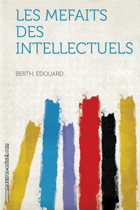 E. Berth. Les mfaits des intellectuels. Edt. Hardpress, 2013