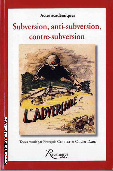 F.Cochet & O.Dard. Subversion, anti-subversion, contre-subversion. Edt Riveneuve, 2009