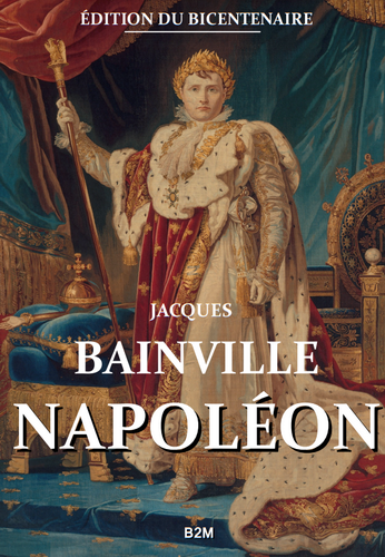 Jacques Bainville. Napoléon. B2M éditions, 2021.