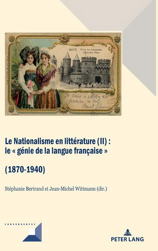 Stéphanie Bertrand & Jean-Michel Wittmann. Le Nationalisme en littérature (II). Le « génie de la langue française » (1870-1940). Editions Peter Lang, 2020.