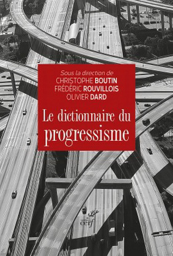 Christophe Boutin, Frédéric Rouvillois & Olivier Dard (dir.). Le dictionnaire du progressisme. Edt du Cerf, 2022.