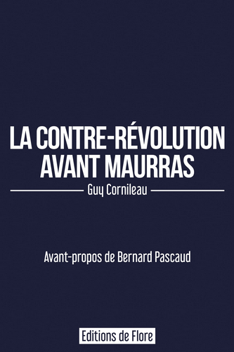 Guy Cornileau. La contre-révolution avant Maurras. Edt de Flore, 2022.