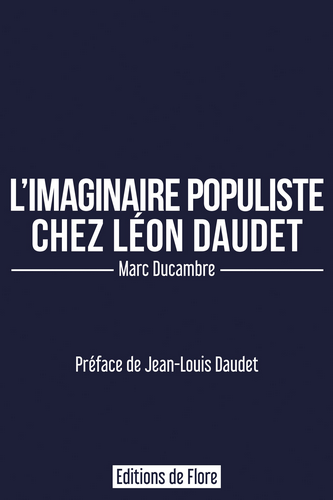 Marc Ducambre. L'imaginaire populiste chez Léon Daudet. Edt de Flore, 2021.