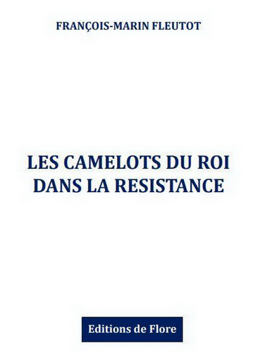 François-Marin Fleutot. Les Camelots du Roi dans la Résistance. Edt de Flore, 2022.