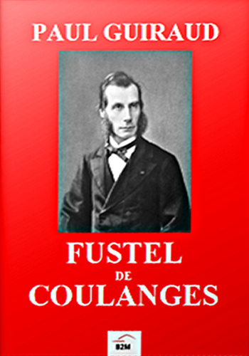 Paul Guiraud. Fustel de Coulanges. B2M éditions, 2022.