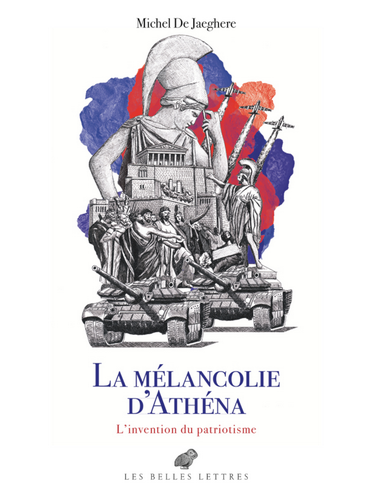 Michel de Jaeghere. La mélancolie d'Athéna. L'invention du patriotisme. Edt Belles Lettres, 2022.