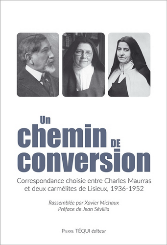 Charles Maurras. Un chemin de conversion. Correspondance choisie entre Charles Maurras et deux carmélites de Lisieux, 1936-1952. Edt Téqui, 2022.