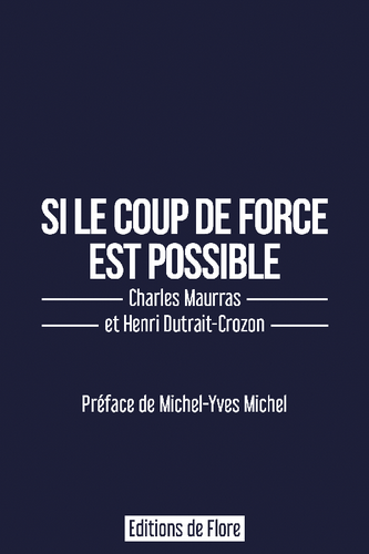 Charles Maurras & Henri Dutrait-Crozon. Si le coup de force est possible. Edt de Flore, 2022.