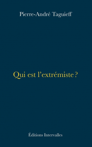 Pierre-André Taguieff. Qui est l'extrémiste ?. Edt Intervalles, 2022.