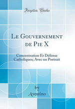 Aventino. Le gouvernement de Pie X. Edt  Forgotten Books, s.d.