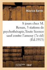 M. Barrs. Huit jours chez M. Renan. Trois stations de psychothrapie. Toute licence sauf contre l'amour.Edt Hachette-BNF, 2018