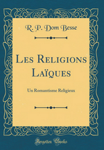 Dom Besse.Les religions laïques. Un romantisme religieux. Edt Forgotten Books, 2017