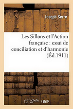 J. Serre. Les Sillons et l'Action Française : essai de conciliation et d'harmonie. Edt H. Falque, 1911