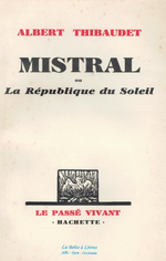 A.Thibaudet. Mistral, ou la République au soleil. Edt Hachette, 1930