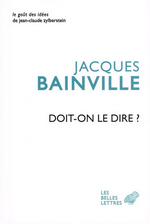J.Bainville. Doit-on le dire ?. Edt Les Belles Lettres, 2015
