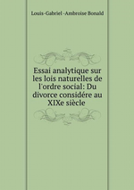 L.de Bonald. Essai analytique...– Du divorce... – Pensées...– Discours... Edt BoD, 2015
