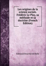 E.Bouchié de Belle. Les origines de la science sociale. Frédéric Le Play. Edt BoD, 2016