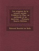 E.Bouchié de Belle. Les origines de la science sociale. Frédéric Le Play. Edt Nabu, 2013