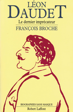 F.Broche. Léon Daudet. Le dernier imprécateur. Edt R.Laffont, 1992
