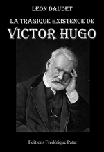 L.Daudet. La tragique existence de Victor Hugo. Edt F.Patat, 2013