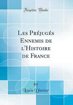 L.Dimier. Les préjugés ennemis de l'histoire de France. Edt ForgottenBooks, 2017
