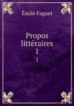 É.Faguet. Propos littéraires, vol.1. Edt BoD, 2013