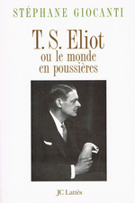 S.Giocanti. T.S. Eliot ou le monde en poussières. Edt Lattés, 2002