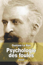 G. Le Bon. Psychologie des foules. Edt Createspace, 2014