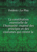 F.Le Play. La constitution essentielle de l'humanité. Edt BoD, 2013