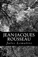 J.Lemaître. Jean-Jacques Rousseau. Edt Createspace, 2012