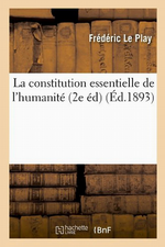 F.Le Play. La constitution essentielle de l'humanité. Edt Hachette-BNF, 2012