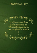 F.Le Play. La réforme sociale en France. Edt B-O-D, 2013