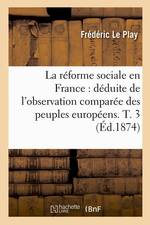 F.Le Play. La réforme sociale en France. Edt Hachette-BNF, 2014