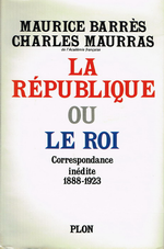M.Barrès & Ch.Maurras. La République ou le Roi. Edt Plon, 1970