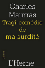 Charles Maurras. Tragi-comédie de ma surdité. Edt de l'Herne, 2016