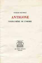 Charles Maurras. Antigone, Vierge-Mère de l'ordre. Edt Trois Anneaux, 1948