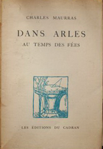 Charles Maurras. Dans Arles au temps des fées. Edt du Cadran, 1937