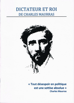 Charles Maurras. Dictateur et Roi. Edt Cahiers royalistes, 2010