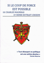 Charles Maurras & Dutrait-Crozon. Si le coup de force est possible. Edt Cahiers royalistes, 2011