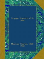 Charles Maurras. Le Pape, la guerre et la paix. Edit. Ulan-press, 201