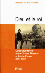 Ch.Maurras & Abbé Penon. Dieu et le Roi. Correspondance. Edt Privat, 2007