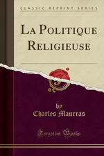 Charles Maurras. La politique religieuse. Edt ForgottenBooks, 2015