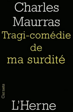 Charles Maurras. Tragi-Comédie de ma Surdité. Edt de l'Herne, 2016