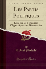 R.Michels. Les partis politiques : Essais sur les tendances oligarchiques des démocraties. Edt Forgotten Books, 2017