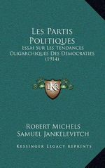 R.Michels. Les partis politiques : Essais sur les tendances oligarchiques des démocraties. Edt Kessinger Publishing, 2010