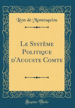 L.de Montesquiou. Le système politique d'Auguste Comte. Edt Forgotten Books, 2017