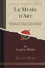 E.Müntz & P-L.Moreau (édit.). Le Musée d'Art. Edt Forgotten Books, 2016