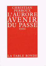 C.Perroux. L'Aurore, avenir du passé. Edt La Table Ronde, 1984