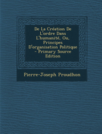 P-J.Proudhon. De la création de l'ordre dans l'humanité. Edt Nabu, 2013