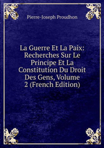 P-J.Proudhon. La guerre et la Paix (tome II). Edt B-O-D, 2013
